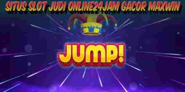 Situs Slot Judi Online24Jam Gacor Maxwin Jump!